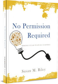 No Permission Required Bringing STEAM to Life in K-12 Schools