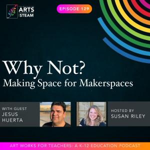 Ep 129: Why Not? Making Space for Makerspaces